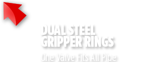 Dual steel gripper rings - One valve fits all pipe